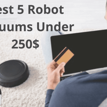 Best 5 Robot Vacuums Under 250$